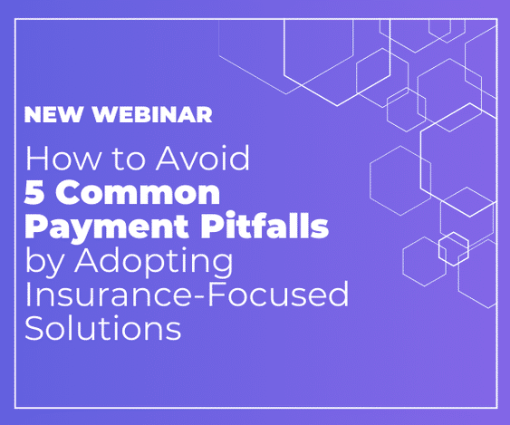 How to Avoid 5 Common Payment Pitfalls by Adopting Insurance-Focused Solutions